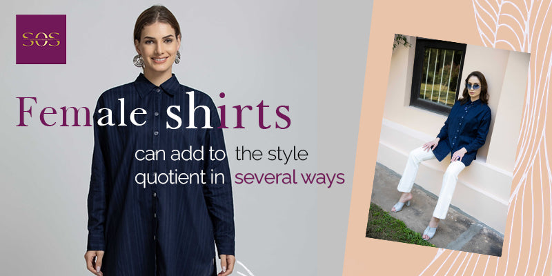 Female shirts can add to the style quotient in several ways